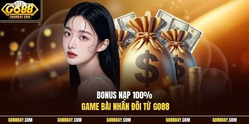 Bonus nạp 100% game bài nhân đôi từ Go88