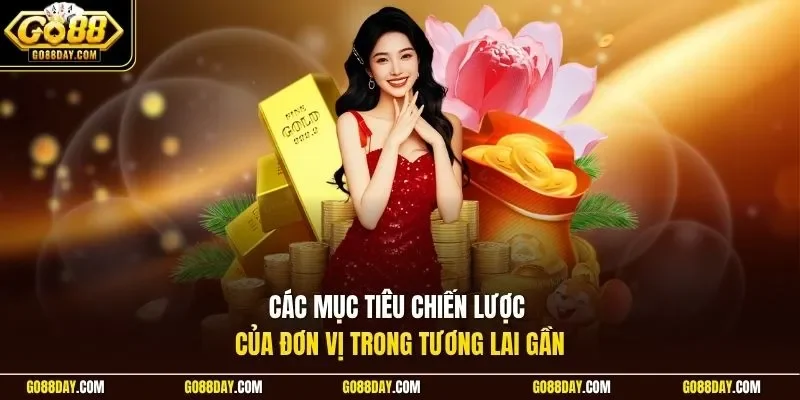 Các mục tiêu chiến lược của đơn vị trong tương lai gần