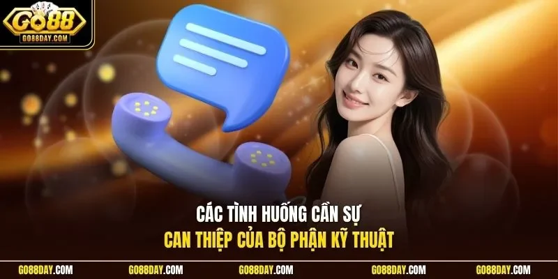 Các tình huống cần sự can thiệp của bộ phận kỹ thuật