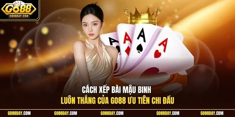 Cách xếp bài mậu binh luôn thắng của Go88 ưu tiên chi đầu