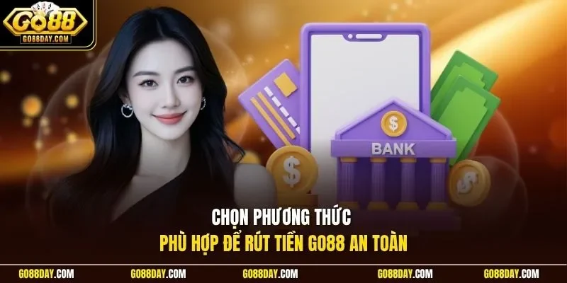 Chọn phương thức phù hợp để rút tiền Go88 an toàn