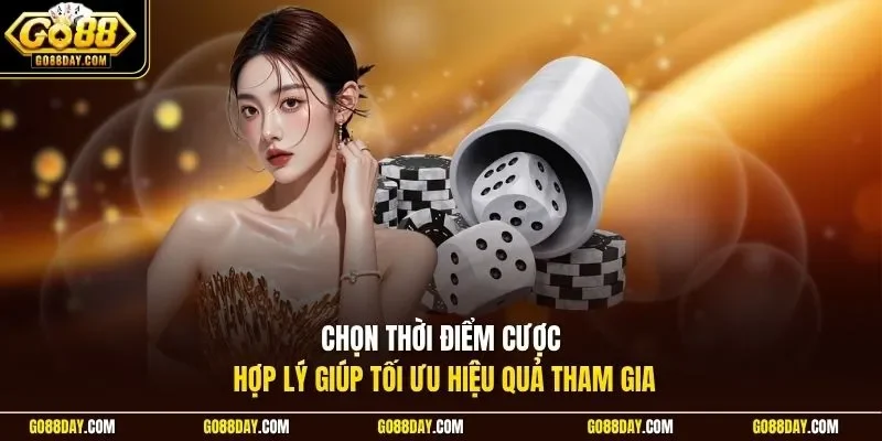 Chọn thời điểm cược hợp lý giúp tối ưu hiệu quả tham gia
