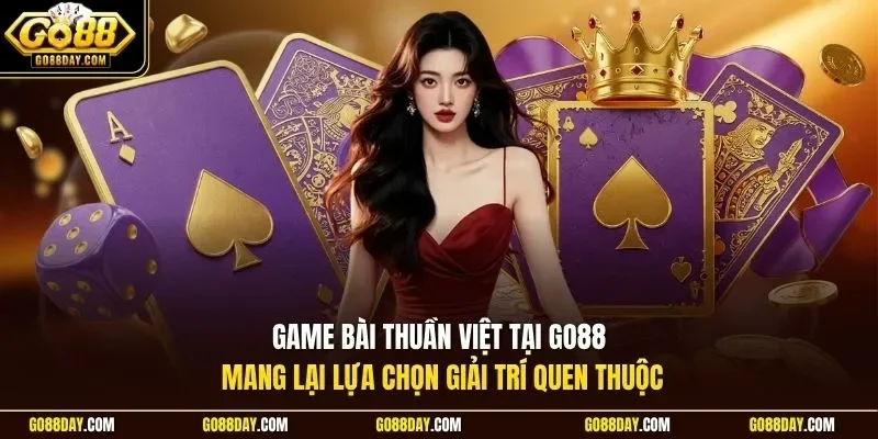 Game bài thuần Việt tại Go88 mang lại lựa chọn giải trí quen thuộc