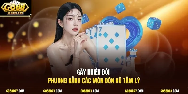Gây nhiễu đối phương bằng các món đòn hù tâm lý