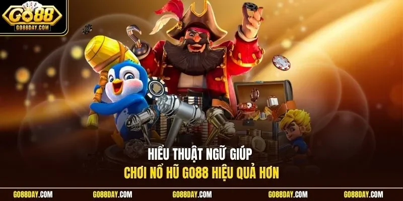 Hiểu thuật ngữ giúp chơi nổ hũ Go88 hiệu quả hơn
