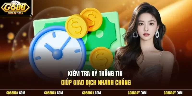 Kiểm tra kỹ thông tin giúp giao dịch nhanh chóng
