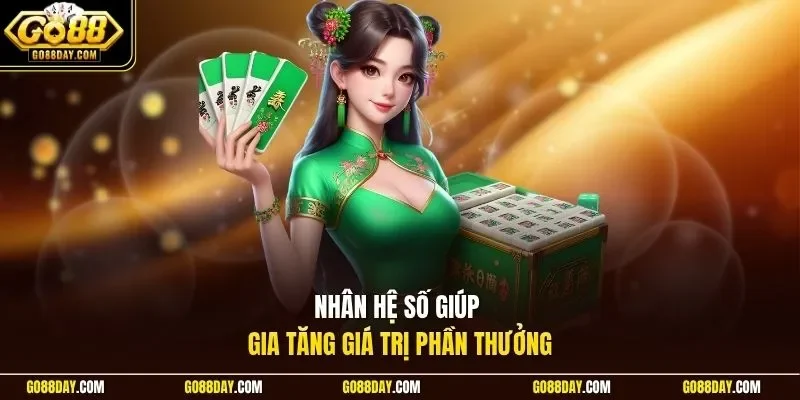 Nhân hệ số giúp gia tăng giá trị phần thưởng