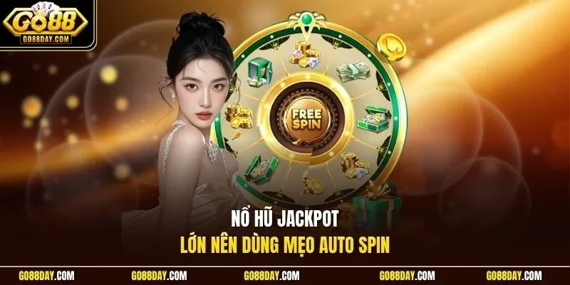 Nổ hũ jackpot lớn nên dùng mẹo auto spin
