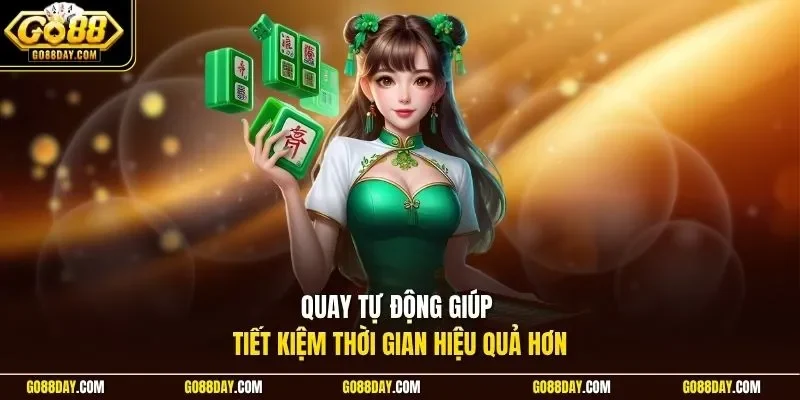 Quay tự động giúp tiết kiệm thời gian hiệu quả hơn