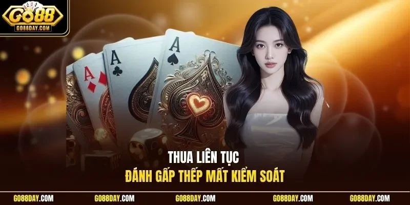 Thua liên tục đánh gấp thếp mất kiểm soát