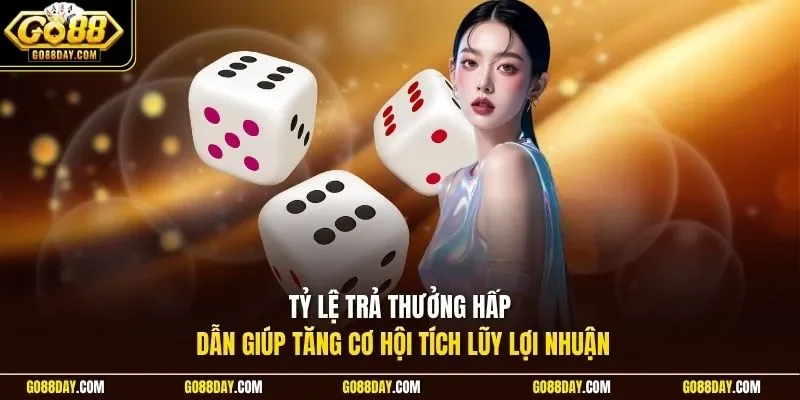 Tỷ lệ trả thưởng hấp dẫn giúp tăng cơ hội tích lũy lợi nhuận