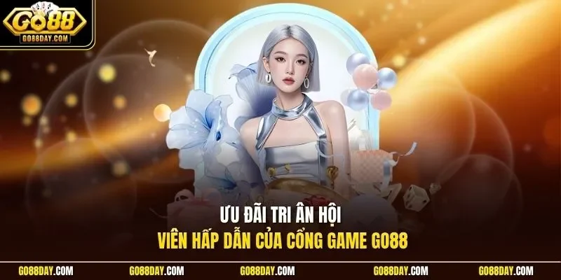 Ưu đãi tri ân hội viên hấp dẫn của cổng game Go88