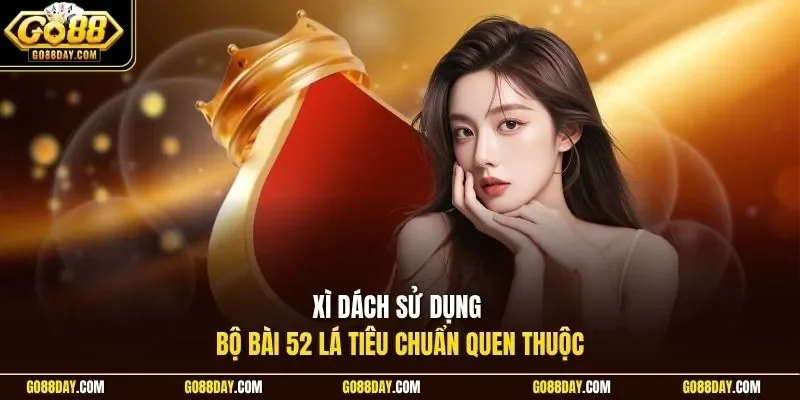 Xì dách sử dụng bộ bài 52 lá tiêu chuẩn quen thuộc