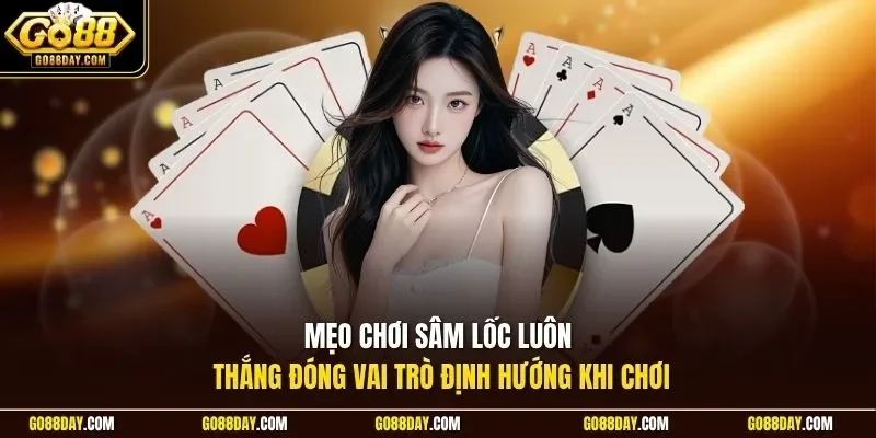 Mẹo chơi Sâm Lốc luôn thắng đóng vai trò định hướng khi chơi
