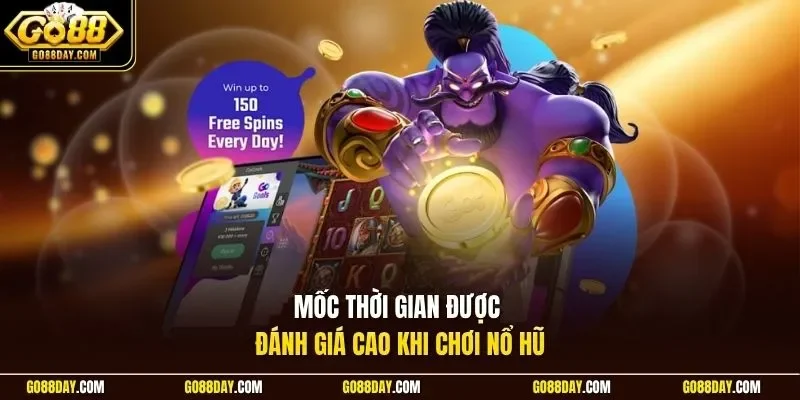 Mốc thời gian được đánh giá cao khi chơi nổ hũ