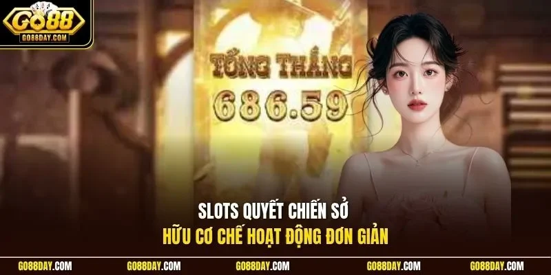 Slots quyết chiến sở hữu cơ chế hoạt động đơn giản
